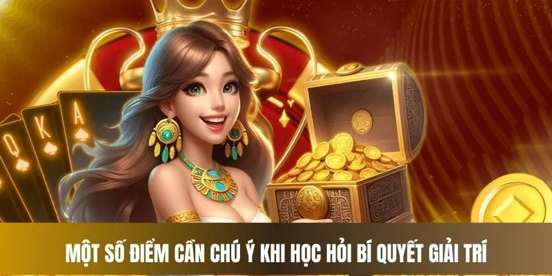 Một số điểm cần chú ý khi học hỏi kinh nghiệm giải trí