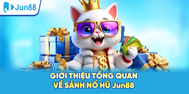 Giới thiệu tổng quan về sảnh nổ hũ Jun88