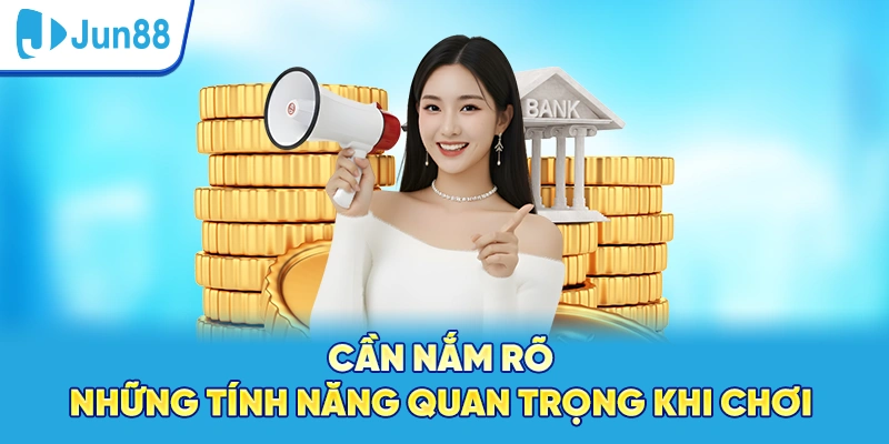 Cần nắm rõ những tính năng quan trọng khi chơi tại nổ hũ Jun88