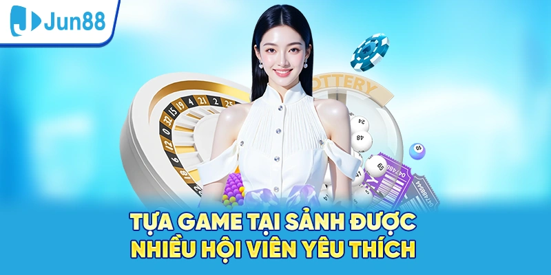 Tựa game tại sảnh nổ hũ Jun88 được nhiều hội viên yêu thích